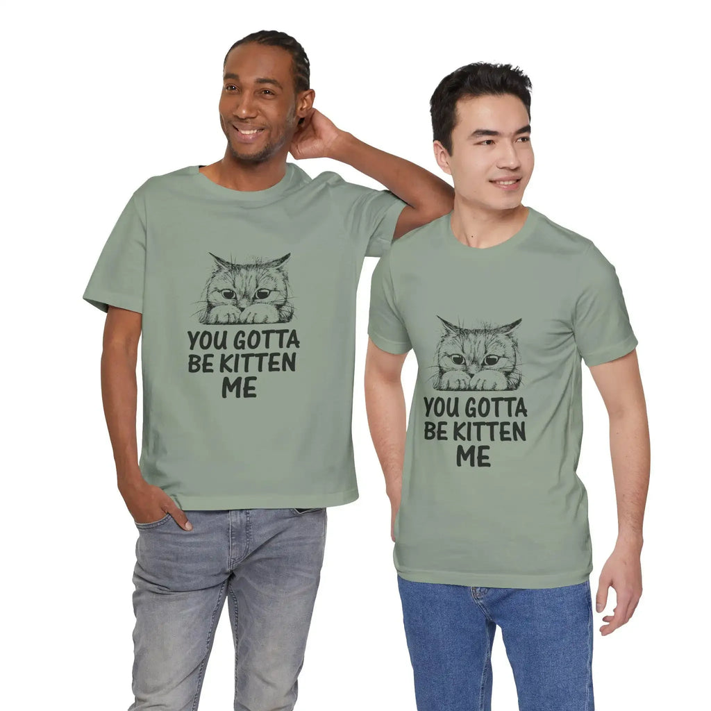 Funny Cat Lover T Shirt You Gotta Be Kitten Me Mom Dad Present Lady