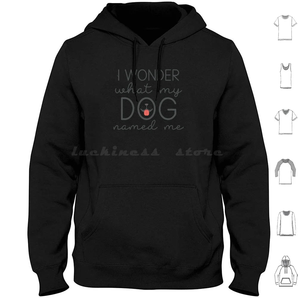 I Wonder What My Dog Named Me Hoodies Long Sleeve I Wonder What My Dog Named Me Dogs Funny Pet Name Sarcasm Humor