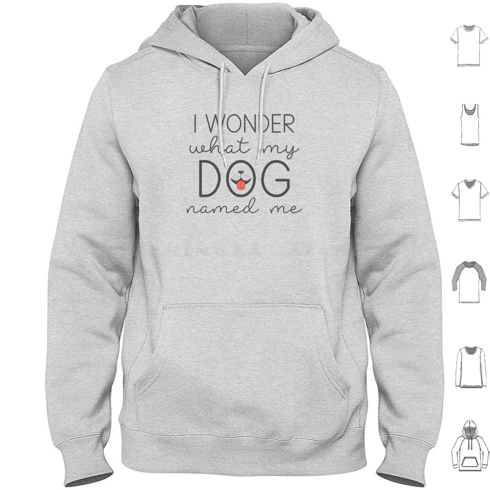 I Wonder What My Dog Named Me Hoodies Long Sleeve I Wonder What My Dog Named Me Dogs Funny Pet Name Sarcasm Humor