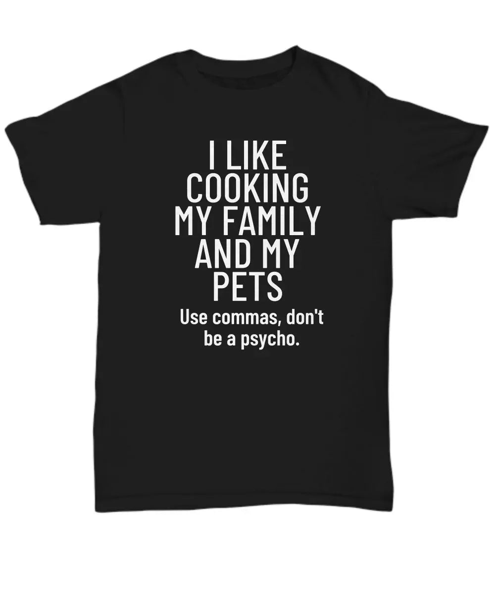 I Like Cooking My Family and My Pets T-shirt, Sweatshirt Funny Grammar Humor Themed Writer Gift, English Graduate, Tshirt