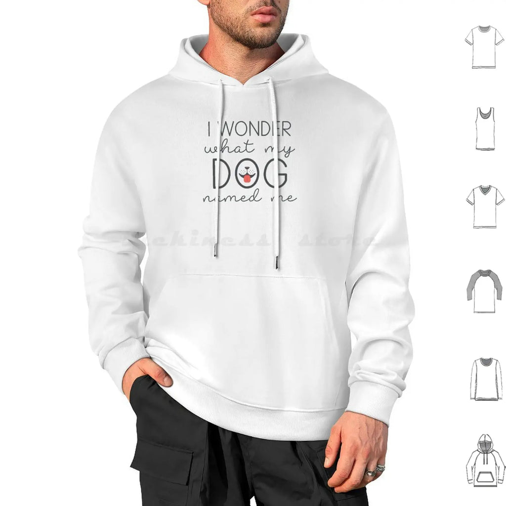 I Wonder What My Dog Named Me Hoodies Long Sleeve I Wonder What My Dog Named Me Dogs Funny Pet Name Sarcasm Humor