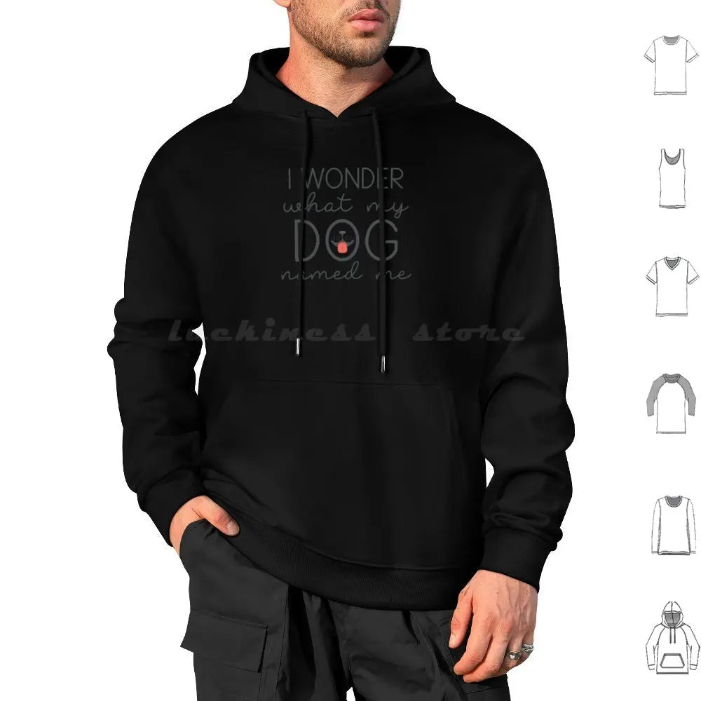 I Wonder What My Dog Named Me Hoodies Long Sleeve I Wonder What My Dog Named Me Dogs Funny Pet Name Sarcasm Humor