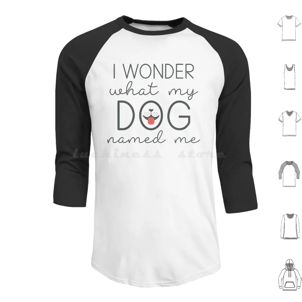 I Wonder What My Dog Named Me Hoodies Long Sleeve I Wonder What My Dog Named Me Dogs Funny Pet Name Sarcasm Humor