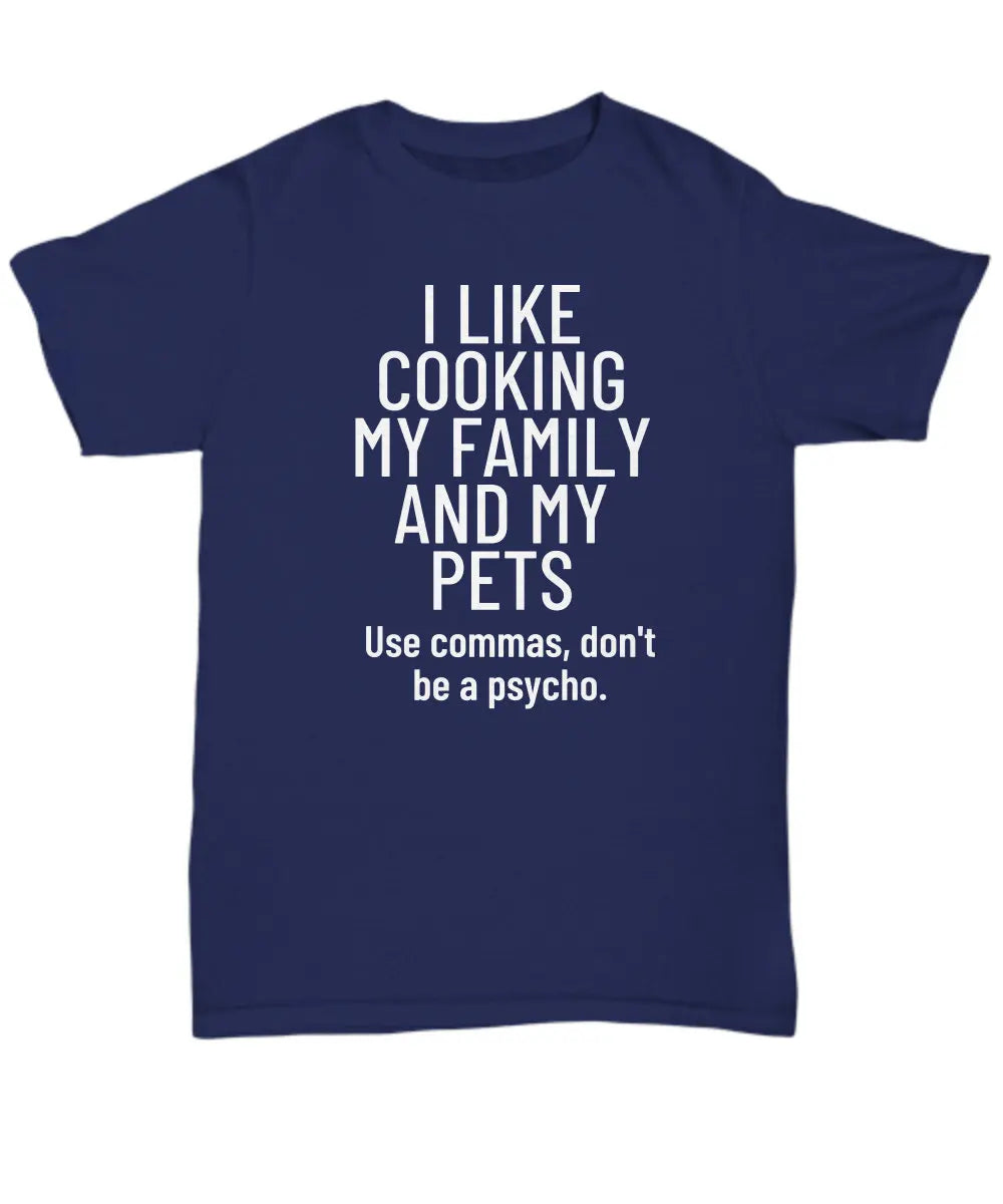 I Like Cooking My Family and My Pets T-shirt, Sweatshirt Funny Grammar Humor Themed Writer Gift, English Graduate, Tshirt